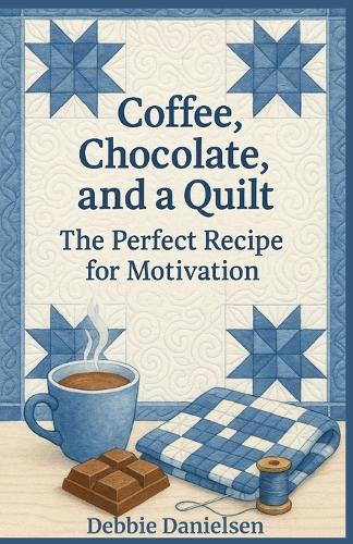 Coffee, Chocolate, and a Quilt: The Perfect Recipe for Motivation