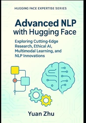 Advanced NLP with Hugging Face: Exploring Cutting-Edge Research, Ethical AI, Multimodal Learning, and NLP Innovations