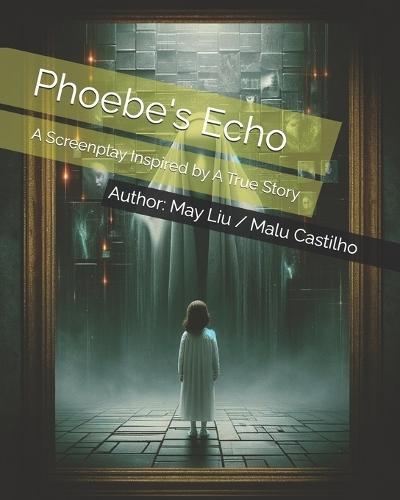 Phoebe's Echo: A Screenplay Inspired by A True Story