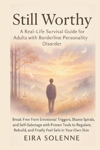 Still Worthy A Real-Life Survival Guide for Adults with Borderline Personality Disorder