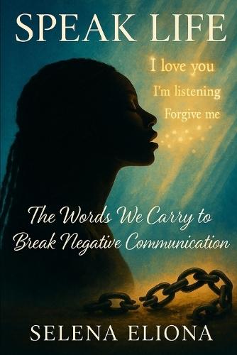 Speak Life: The Words We Carry to Break Negative Communication: Break Generational Trauma, Heal Emotional Wounds, and Build Stronger Families Through the Power of Faith and Words