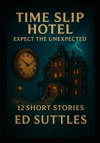 Time Slip Hotel; Expect the Unexpected: 12 Short Stories