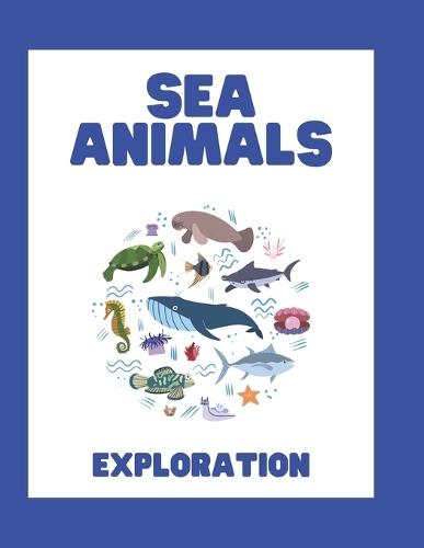 Sea Animals Exploration: An amazing exploration book for Toddlers and Preschoolers to learn about sea animals and build early vocabulary