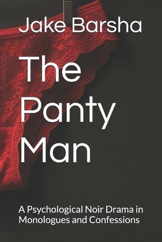 The Panty Man: A Psychological Noir Drama in Monologues and Confessions