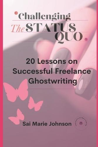 Challenging the Status Quo: 20 Lessons on Successful Freelance Ghostwriting