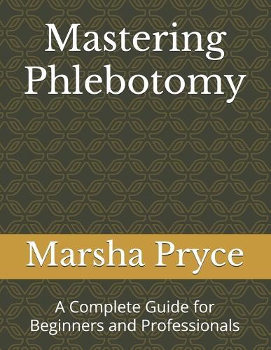 Mastering Phlebotomy: A Complete Guide for Beginners and Professionals