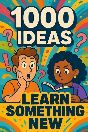 1000 Ideas: Learn Something New: Weird facts, cool skills, and brain candy you didn't know you needed.