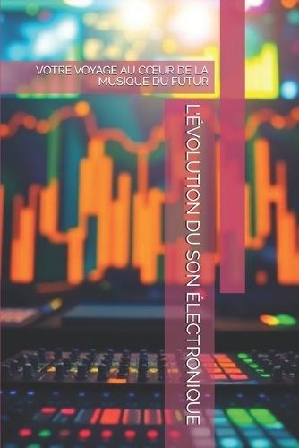 L'Évolution Du Son Électronique: Votre Voyage Au Coeur de la Musique Du Futur