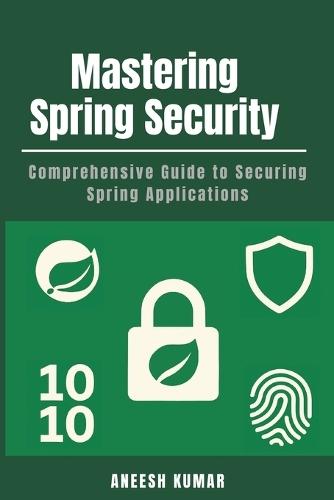 Mastering Spring Security: Comprehensive Guide to Securing Spring Applications