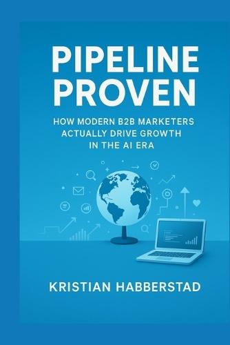 Pipeline Proven: How Modern B2B Marketers Actually Drive Growth in the AI Era