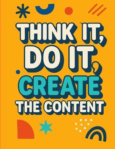 Think It, Do It: Create the Content: A Real-World book to Showing Up, Standing Out, and Saying What You Mean Online