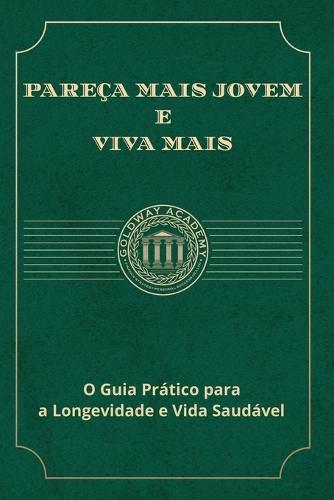 Pareça Mais Jovem e Viva Mais: O Guia Prático para a Longevidade e Vida Saudável