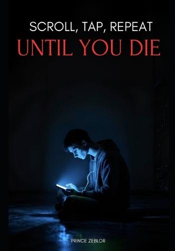 Scroll, Tap, Repeat, Until You Die: The Hidden War on Your Brain by Big Tech-And the 3-Step Plan to Reclaim Your Focus