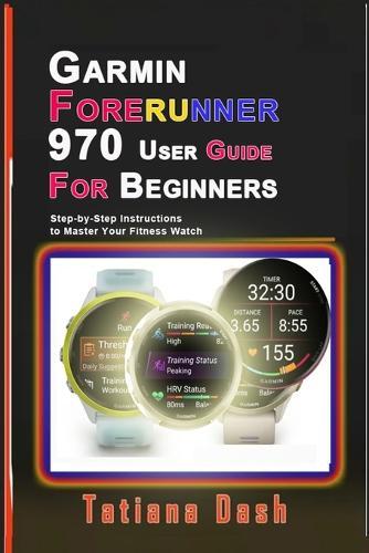 Garmin Forerunner 970 User Guide for Beginners: Step-by-Step Instructions to Master Your Fitness Watch