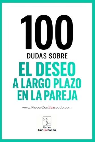 100 dudas sobre... EL DESEO A LARGO PLAZO EN LA PAREJA: Cómo atravesar rutinas, crisis y cambios sin perder la chispa.