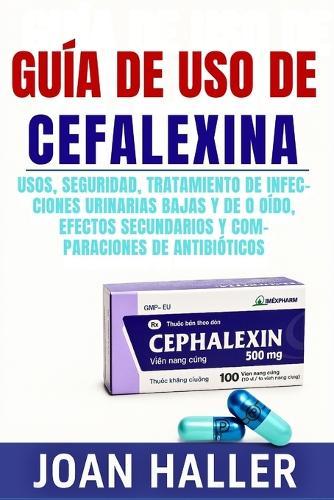 Guía de Uso de Cefalexina: Usos, Seguridad, Tratamiento de Infecciones Urinarias Bajas y de Oído, Efectos Secundarios y Comparaciones de Antibióticos