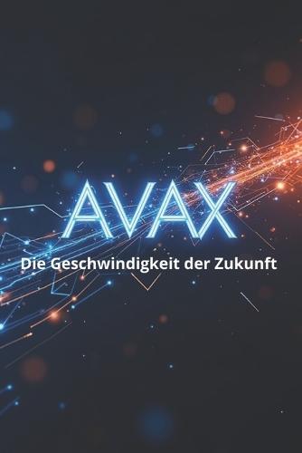 AVAX Die Geschwindigkeit der Zukunft: Ein vollständiger Leitfaden zum Avalanche-Ökosystem und dem AVAX-Token: von den Grundlagen bis zu praktischen Anwendungen in der Web3-Welt