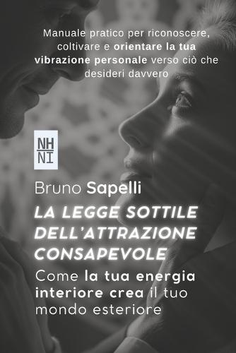 La Legge Sottile Dell'attrazione Consapevole: Come la tua energia interiore crea il tuo mondo esteriore
