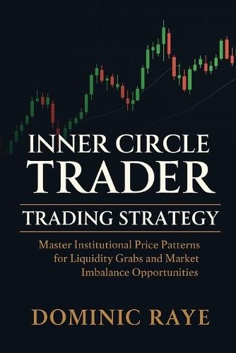 Inner Circle Trader (Ict) Trading Strategy: Master Institutional Price Patterns for Liquidity Grabs and Market Imbalance Opportunities