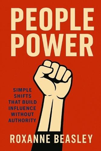People Power: Simple Shifts That Build Influence Without Authority