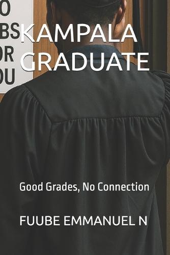 Kampala Graduate: Good Grades, No Connection