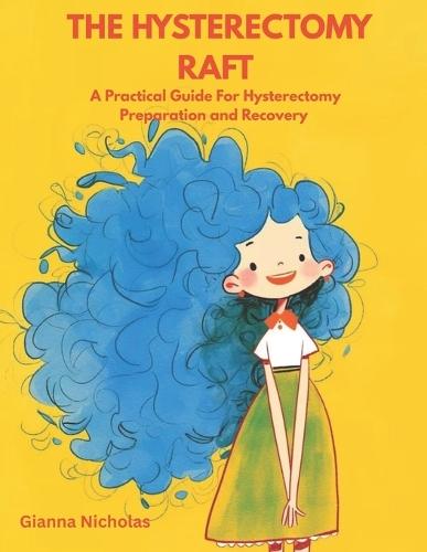 The Hysterectomy Raft: A Practical Guide for Hysterectomy Preparation and Recovery
