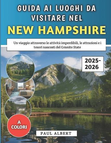 Guida Ai Luoghi Da Visitare Nel New Hampshire 2025-2026: Un viaggio attraverso le attività imperdibili, le attrazioni e i tesori nascosti del Granite State