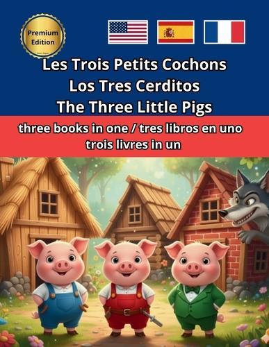 The Three Little Pigs Los Tres Cerditos Les Trois Petits Cochons: Cuento infantil escrito en Inglés, Francés y Español. Children's story written in English, French and Spanish. Histoire pour enfants écrite en Anglais, Français et Espagnol