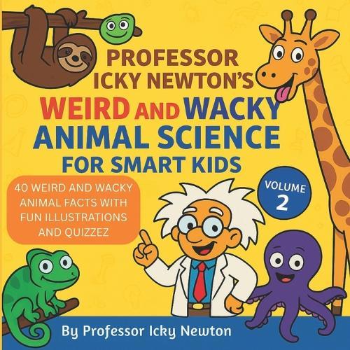 Professor Icky Newton's Weird and Wacky Animal Science for Smart Kids: 40 Strange, Funny, and Totally True Animal Facts for Curious Kids