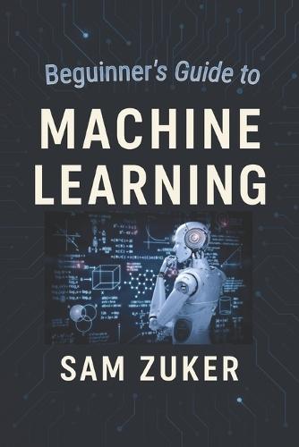 Machine Learning: Beguinner's Guide