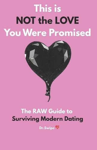This is NOT the LOVE You Were Promised: The NO BS Guide to Surviving Modern Dating