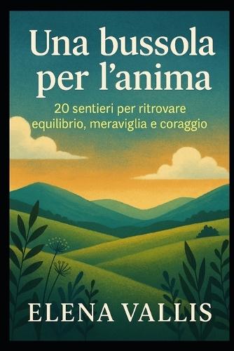 Una bussola per l'anima: 20 sentieri per ritrovare equilibrio, meraviglia e coraggio
