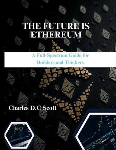 The Future Is Ethereum: A Full-Spectrum Guide for Builders and Thinkers