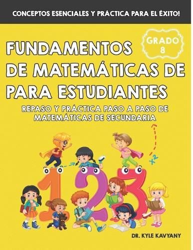 Fundamentos de matemáticas de 8vo grado para estudiantes: Repaso y práctica paso a paso de matemáticas de secundaria