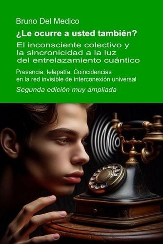 ¿Le ocurre a usted también? Segunda edición muy ampliada: El inconsciente colectivo y la sincronicidad a la luz del entrelazamiento cuántico. Presencia, telepatía.