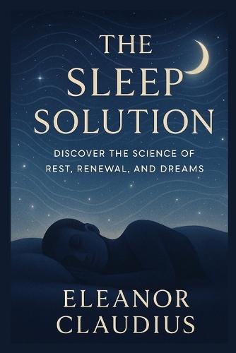 The sleep solution: discover the science of rest, renewal, and dreams