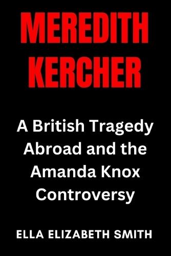 Meredith Kercher: A British Tragedy Abroad and the Amanda Knox Controversy