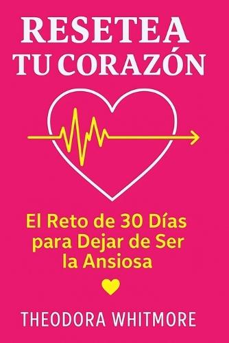 Resetea tu Corazón: El Reto de 30 Días para Dejar de Ser la Ansiosa