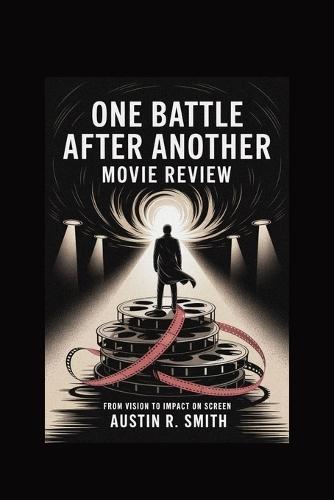 One Battle After Another Movie Review: From Vision to Impact on Screen
