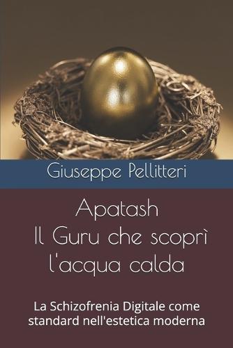 Apatash - Il Guru che scoprì l'acqua calda: La Schizofrenia Digitale come standard nell'estetica moderna
