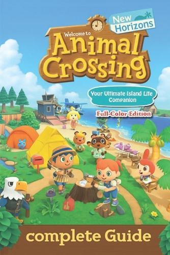 Animal Crossing: New Horizons The Ultimate Complete Guide to Island Creation, Villager Interaction, Crafting, and Seasonal Events (Latest Update)