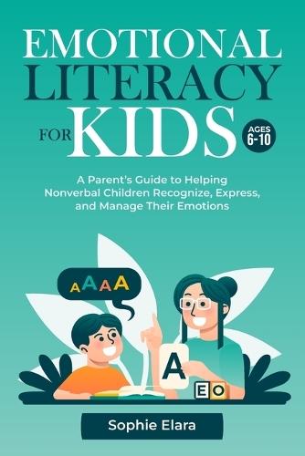 Emotional Literacy for Kids: A Parent's Guide to Helping Nonverbal Children Recognize, Express, and Manage Their Emotions