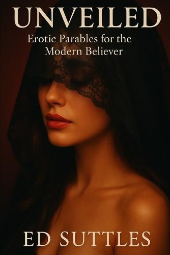 Unveiled: Erotic Parables for the Modern Believer
