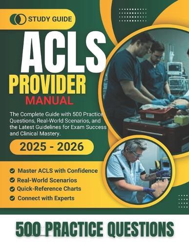 ACLS Provider Manual 2025-2026: The Complete Guide with 500 Practice Questions, Real-World Scenarios, and the Latest Guidelines for Exam Success and Clinical Mastery.