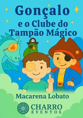 Gonzalo e o Clube do Tampão Mágico: Uma história para crianças valentes que usam tampão no olho