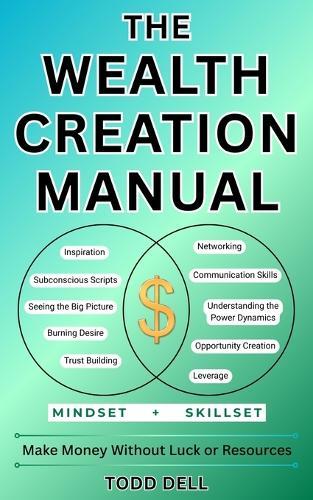 The Wealth Creation Manual: Make Money Without Luck or Resources