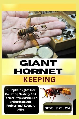 Giant Hornet Keeping: In-Depth Insights Into Behavior, Nesting, And Ethical Stewardship For Enthusiasts And Professional Keepers Alike