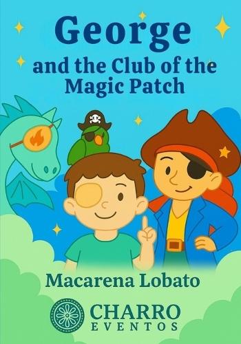 George and the Magic Patch Club: A Story for Brave Children Who Wear an Eye Patch