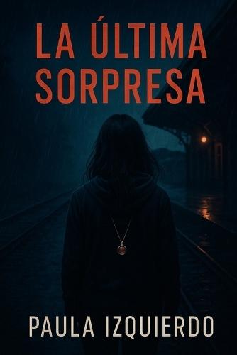 La Última Sorpresa: ¿Y si todo lo que creíste que era tu vida en realidad era mentira?