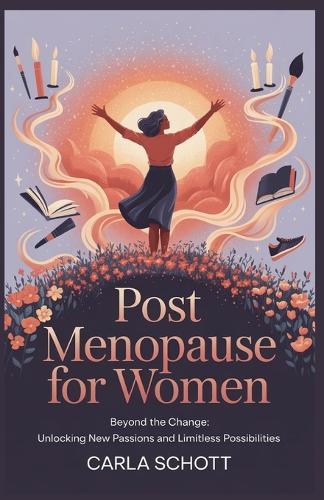 Post Menopause for Women: Beyond the Change: Unlocking New Passions and Limitless Possibilities